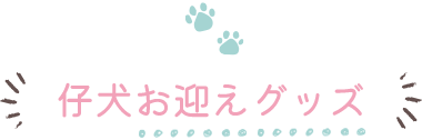 仔犬お迎えグッズ